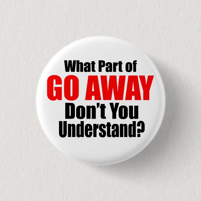 What Part of Go Away Pinback Button (Front)
