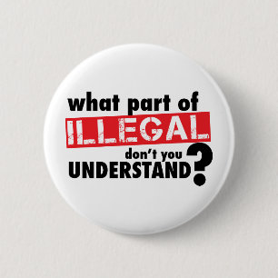 What Part of Illegal Don't You Understand Button