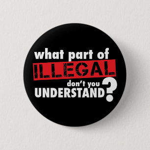 What Part of Illegal Don't You Understand Button