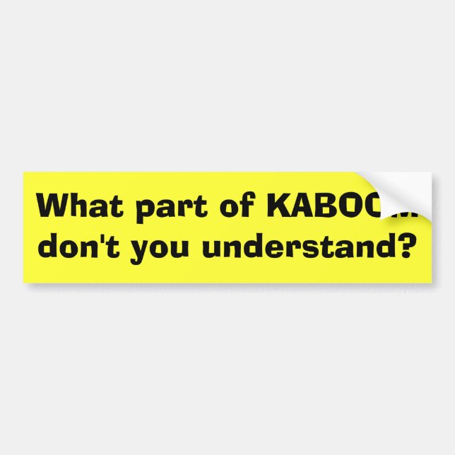 What part of KABOOM don't you understand? Bumper Sticker (Front)