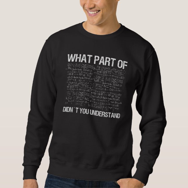 What Part Of Math Didn T You Understand Teacher Te Sweatshirt (Front)