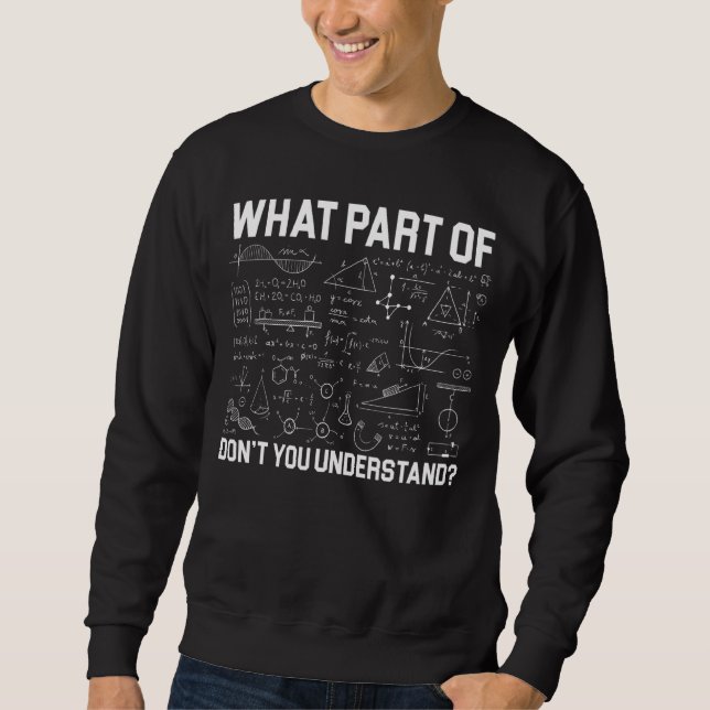 What Part Of Maths Don't You Understand Teacher Te Sweatshirt (Front)