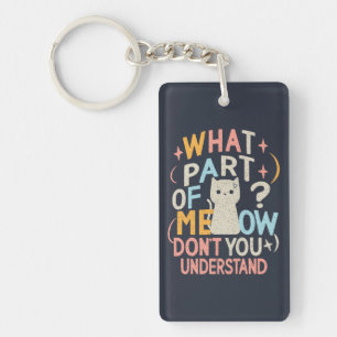 What Part of Meow Don't Understand Funny Cat Keychain