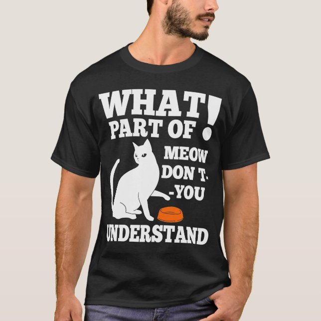 What Part Of MEOW Don't You Understand Hungry Cat  T-Shirt (Front)