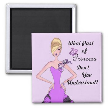 What Part Of Princess Don't You Understand? Magnet by LadyDenise at Zazzle