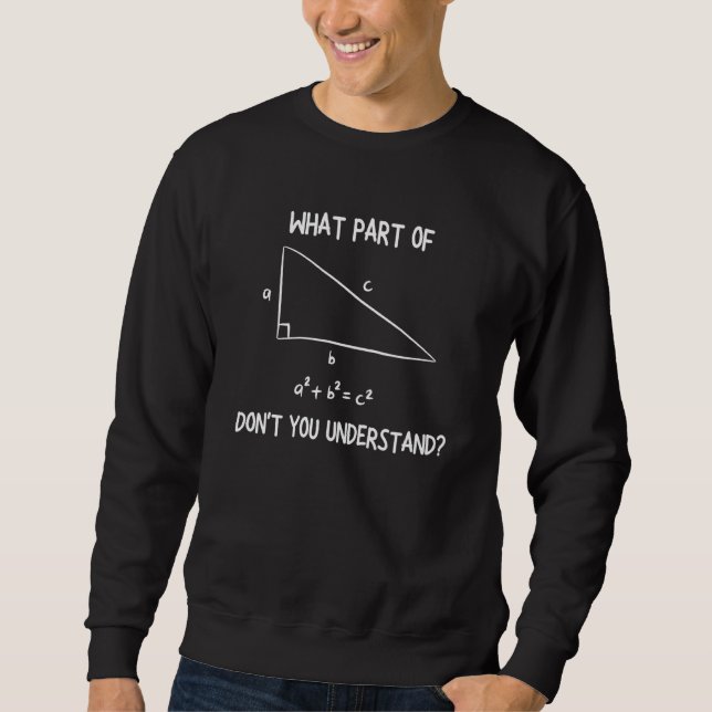 What Part of Pythagoras Theorem Don't You Understa Sweatshirt (Front)