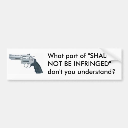 What part of SHALL NOT BE INFRINGED  Bumper Sticker