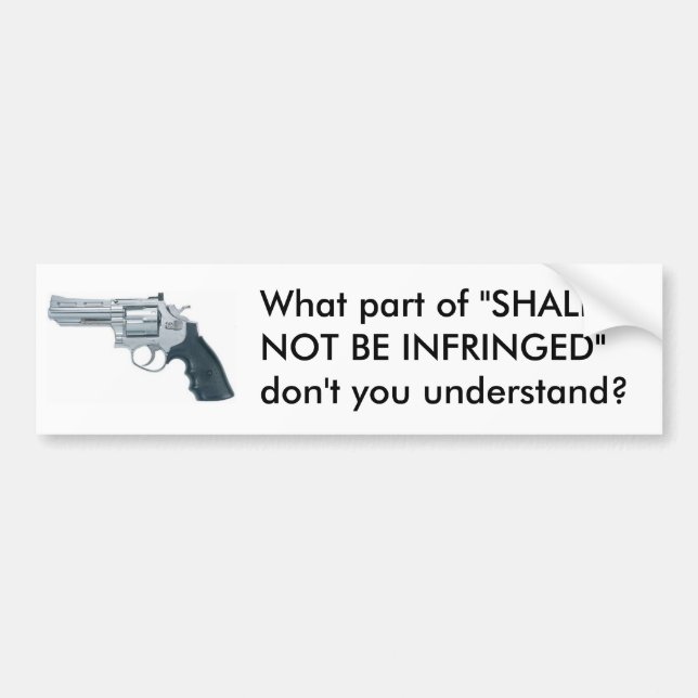 What part of "SHALL NOT BE INFRINGED" ... Bumper Sticker (Front)