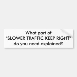 What part of"SLOWER TRAFFIC KEEP RIGHT"do you n... Bumper Sticker