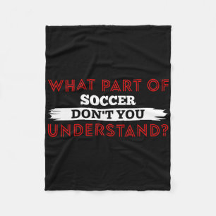 What Part Of Soccer Don't You Understand Soccer Pl Fleece Blanket