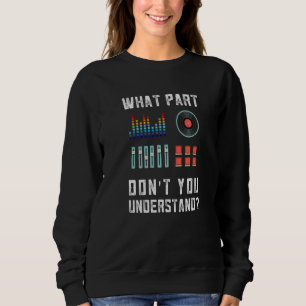 What Part Of This You Don't Understand Music Dj Sweatshirt