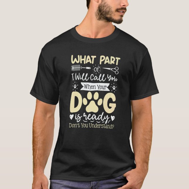 What Part Of Will Call You  Dog Grooming Dog Groom T-Shirt (Front)