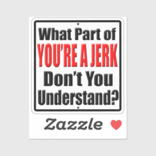What Part of You're a Jerk Don't You Understand Sticker