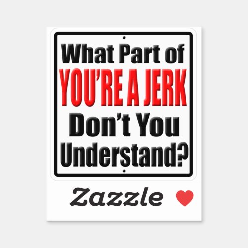 What Part of Youre a Jerk Dont You Understand Sticker