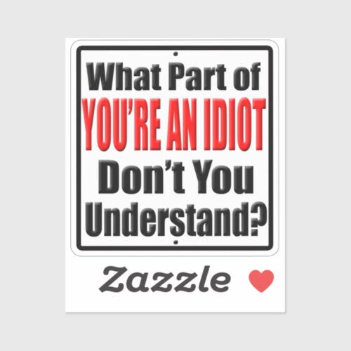 What Part of Youre an Idiot Dont You Understand Sticker