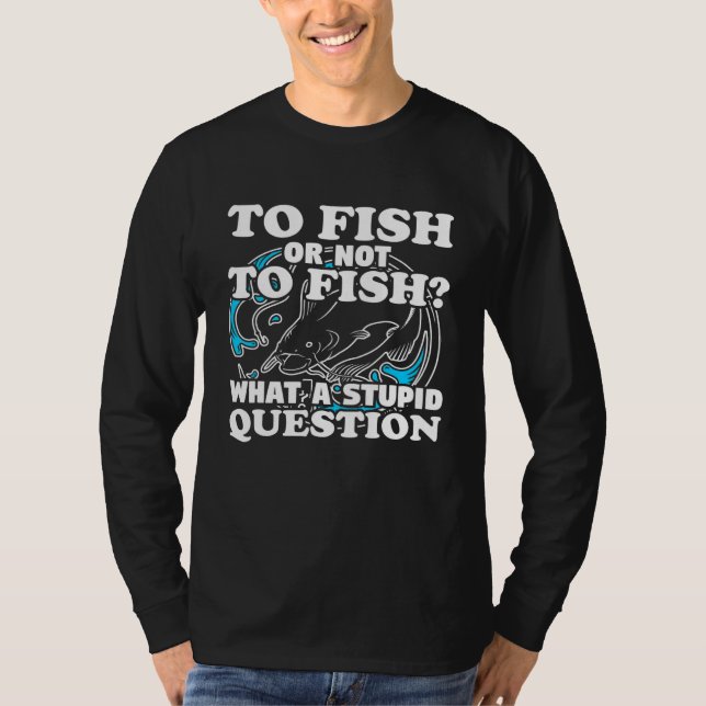 What Question Fishing Gear Fisherman Humor Pun T-Shirt (Front)