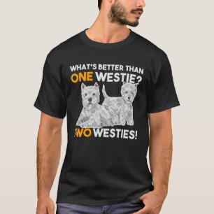 What s Better Than One Westie West Highland White  T-Shirt