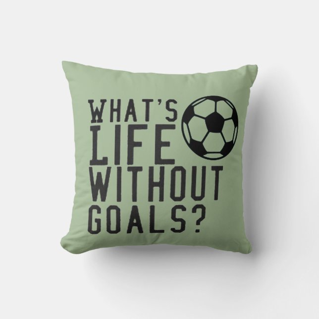 What’s Life Without Goals Soccer Throw Pillow (Front)