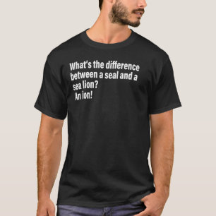 What s The Difference Between A Seal And A Sea Lio T-Shirt
