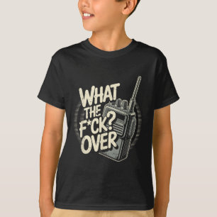 What S The F C K Over Walkie Talkie Hand Radio Sar T-Shirt
