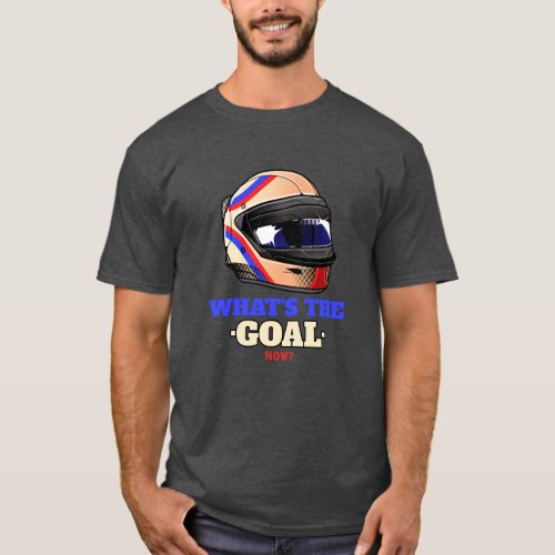 Whatâs the goal now  quote  F1  Motorsport T_Shirt