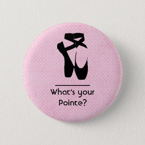 Whats your pointe Ballet Shoes En Pointe Pinback Button