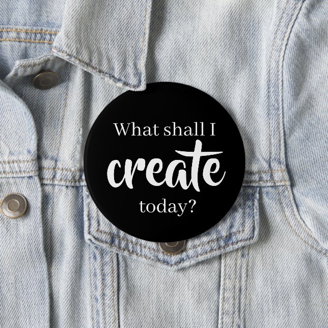 What Shall I Create Today? Pin-On Button (In Situ)