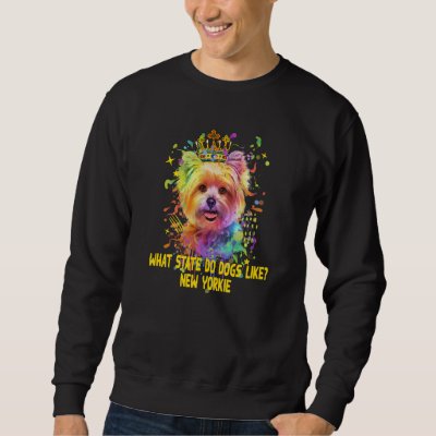 What State Do Dogs Like New Yorkie  Yorkshire Terr Sweatshirt
