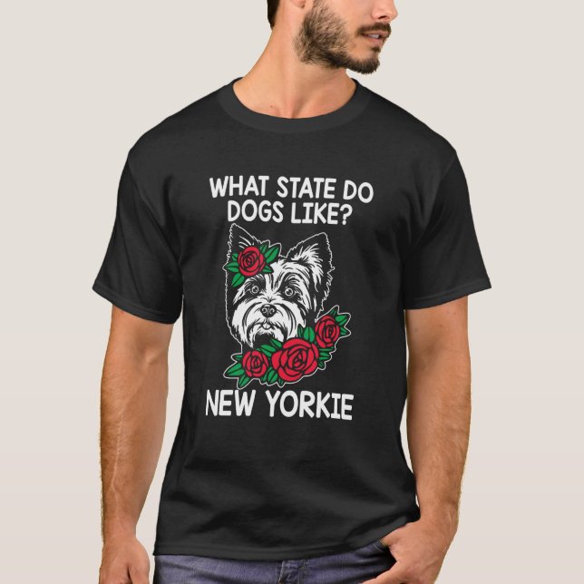 What State Do Dogs Like New Yorkie  Yorkshire Terr T-Shirt (Front)