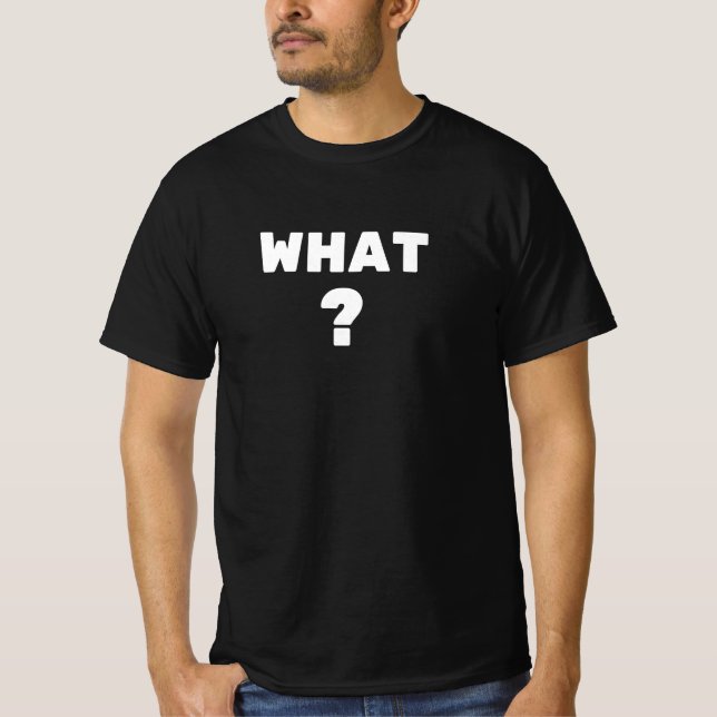 What ? T-Shirt (Front)