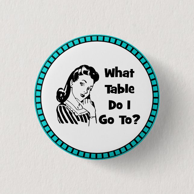 What Table Do I Go To? Button (Front)