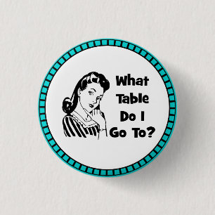 What Table Do I Go To? Button