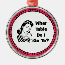 What Table Do I Go To? Metal Ornament