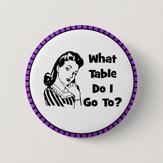 What Table Do I Go To? Pinback Button (Front)