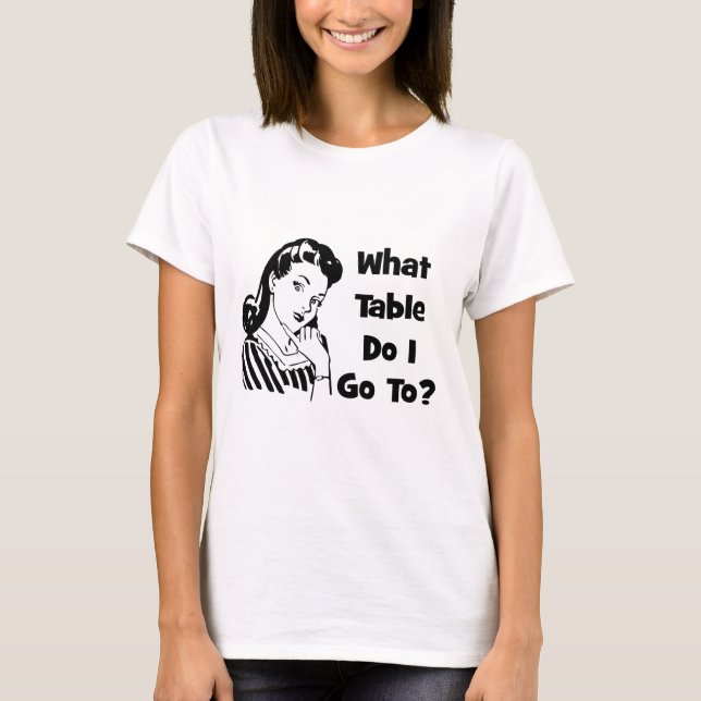 What Table Do I Go To? T-Shirt (Front)