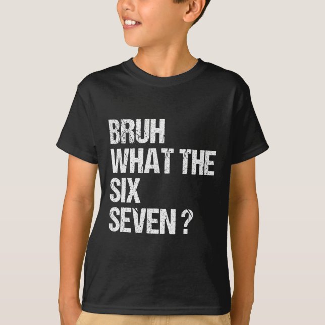 What The Bruh 67 Meme Funny Six Seven Gen Alpha Sl T-Shirt (Front)