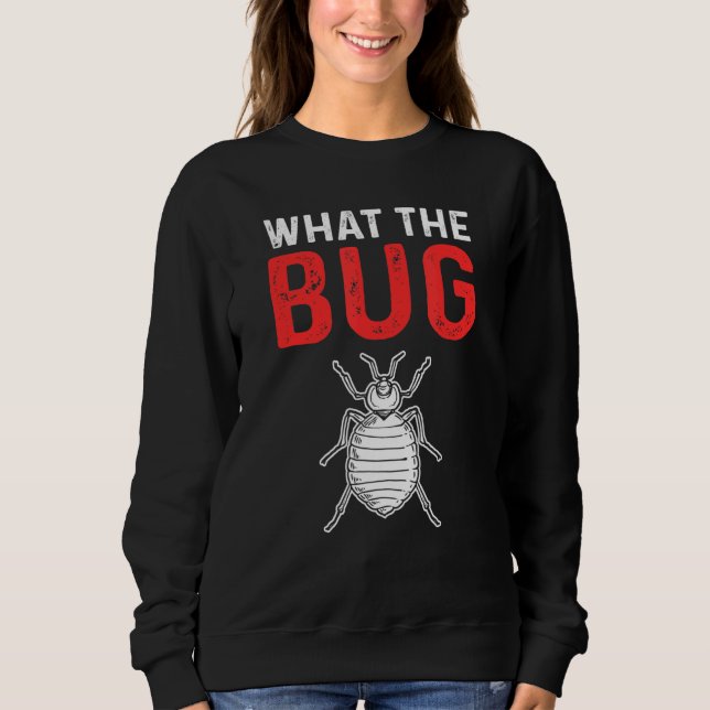 What The Bug Exterminator Pest Control Sweatshirt (Front)