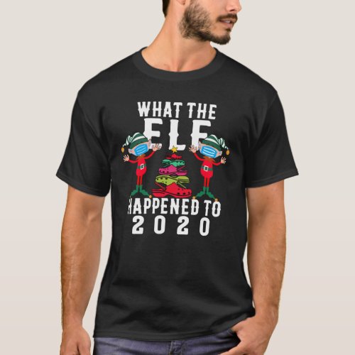 What the Elf Happened to 2020 Face Mask Quarantine T_Shirt