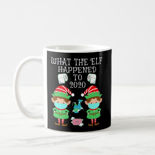 What The Elf Happened To 2020 Shirt Christmas Elf  Coffee Mug