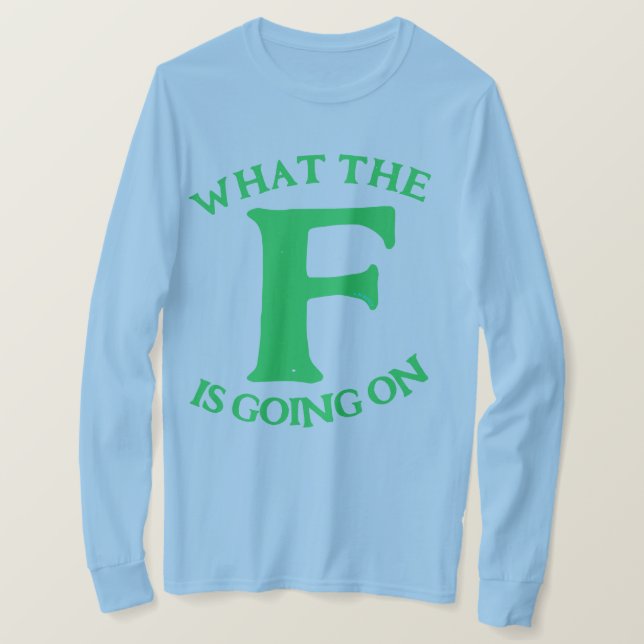 WHAT THE F IS GOING ON -  T-Shirt (Design Front)