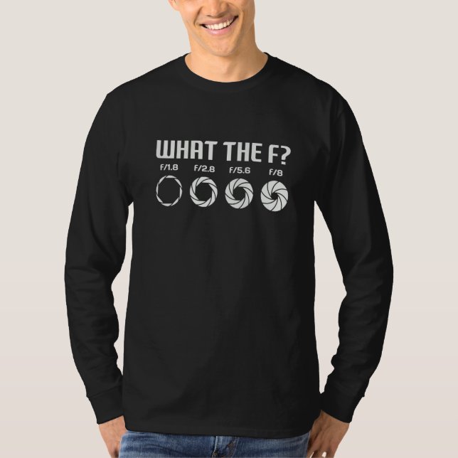 What The F  Photography Camera Aperture F Stop Len T-Shirt (Front)