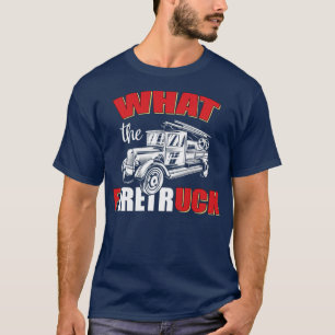 What The Firetruck Firefighter Fireman T-Shirt
