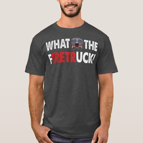 What The Firetruck Iretr T_Shirt