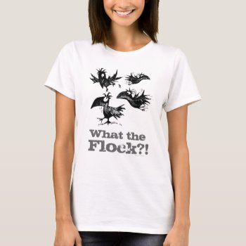What The Flock?! Funny T-shirt by StrangeStore at Zazzle