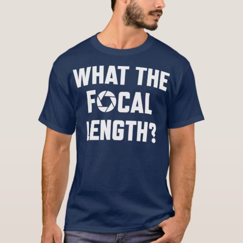 What The Focal Length Funny Photography  T_Shirt