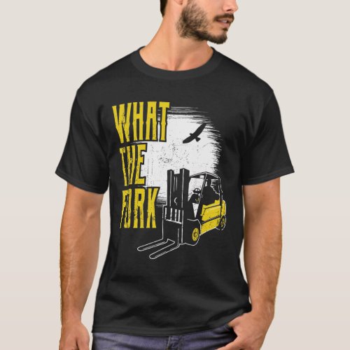 What The Fork  Forklift Operator T_Shirt