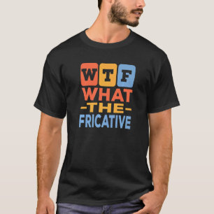 What The Fricative Speech Language Pathology T-Shirt