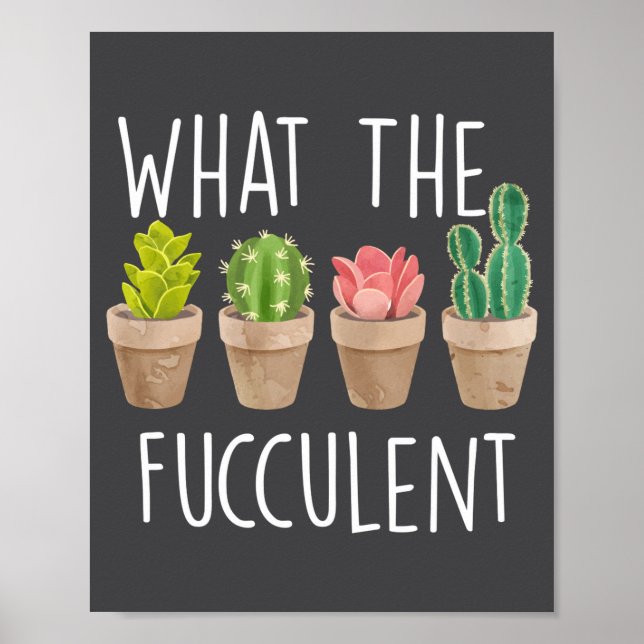 What The Fucculent Cactus Succulent Plant Gift  Poster (Front)