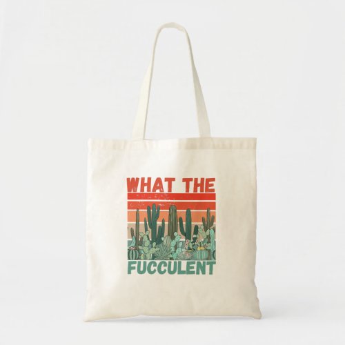 What the fucculent cactus succulents gardening tote bag