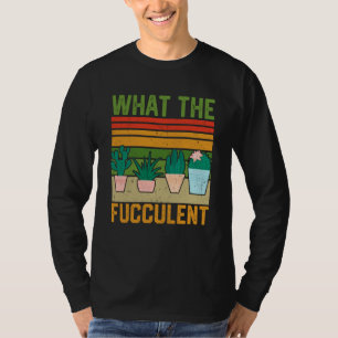 What the Fucculent Cactus Succulents Gardening Vin T-Shirt